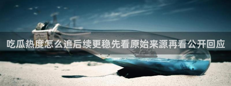 91吃瓜爆料大全:吃瓜热度怎么追后续更稳先看原始来源再看公开回应