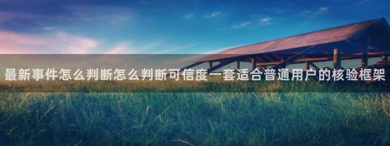 91吃瓜热门热点:最新事件怎么判断怎么判断可信度一套适合普通用户的核验框架